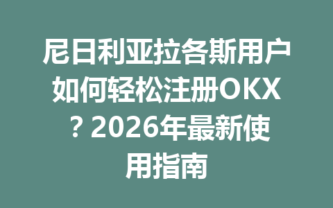 尼日利亚拉各斯用户如何轻松注册OKX?2026年最新使用指南 尼日利亚拉各斯用户如何轻松注册OKX?2026年最新使用指南