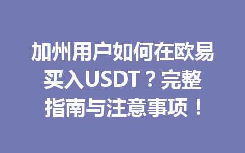 加州用户如何在欧易买入USDT?完整指南与注意事项! 加州用户如何在欧易买入USDT?完整指南与注意事项!