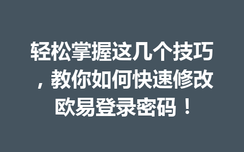 轻松掌握这几个技巧，教你如何快速修改欧易登录密码！