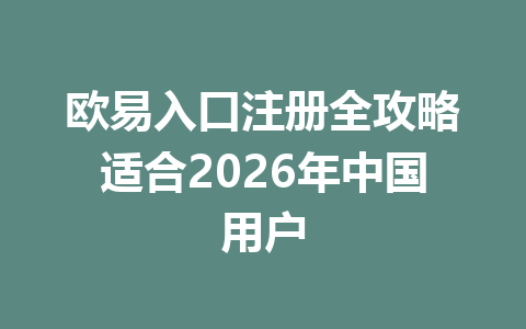 欧易入口注册全攻略适合2026年中国用户