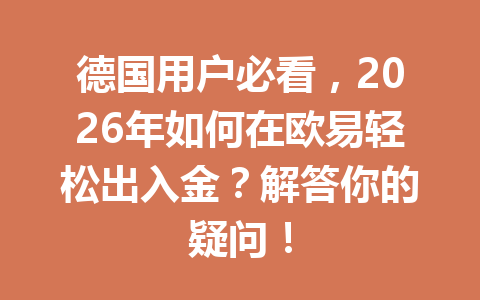 德国用户必看，2026年如何在欧易轻松出入金？解答你的疑问！