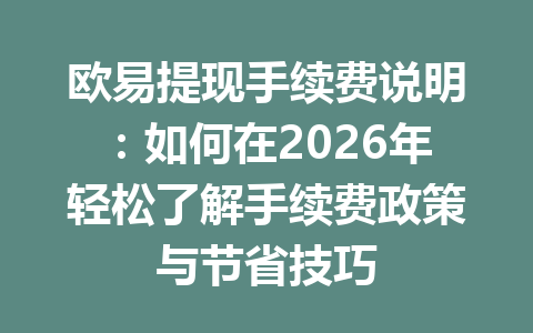 欧易提现手续费说明:如何在2026年轻松了解手续费政策与节省技巧 欧易提现手续费说明:如何在2026年轻松了解手续费政策与节省技巧