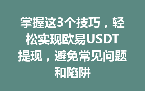 掌握这3个技巧，轻松实现欧易USDT提现，避免常见问题和陷阱