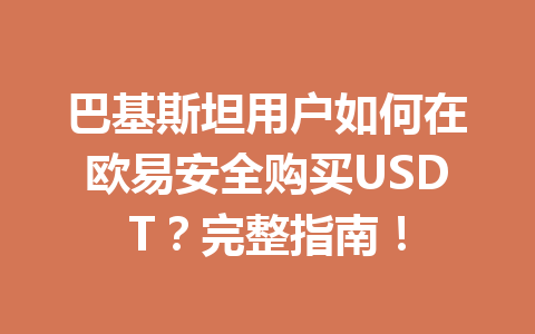 巴基斯坦用户如何在欧易安全购买USDT？完整指南！