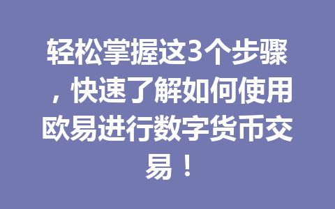 轻松掌握这3个步骤,快速了解如何使用欧易进行数字货币交易! 轻松掌握这3个步骤,快速了解如何使用欧易进行数字货币交易!