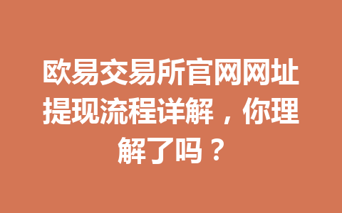 欧易交易所官网网址提现流程详解,你理解了吗? 欧易交易所官网网址提现流程详解,你理解了吗?