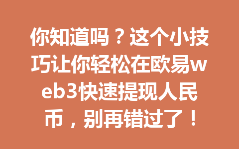 你知道吗?这个小技巧让你轻松在欧易web3快速提现人民币,别再错过了! 你知道吗?这个小技巧让你轻松在欧易web3快速提现人民币,别再错过了!