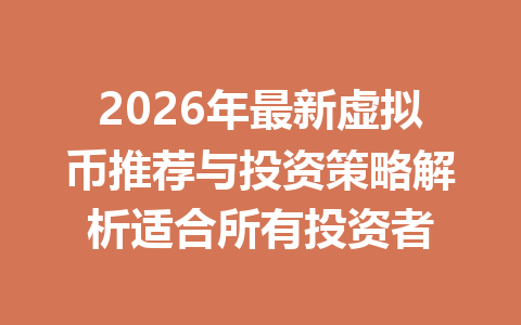 2026年最新虚拟币推荐与投资策略解析适合所有投资者