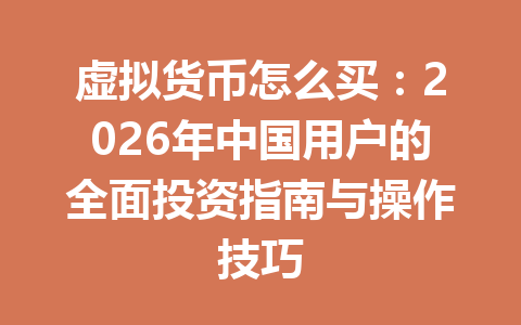 虚拟货币怎么买：2026年中国用户的全面投资指南与操作技巧