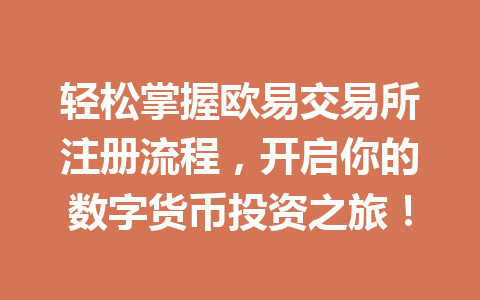 轻松掌握欧易交易所注册流程,开启你的数字货币投资之旅! 轻松掌握欧易交易所注册流程,开启你的数字货币投资之旅!