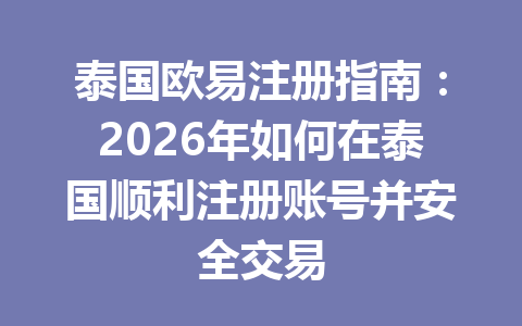 泰国欧易注册指南：2026年如何在泰国顺利注册账号并安全交易