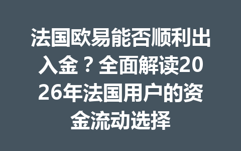 法国欧易能否顺利出入金？全面解读2026年法国用户的资金流动选择