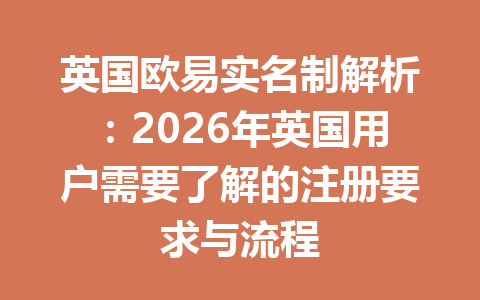 英国欧易实名制解析:2026年英国用户需要了解的注册要求与流程 英国欧易实名制解析:2026年英国用户需要了解的注册要求与流程