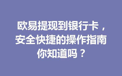 欧易提现到银行卡,安全快捷的操作指南你知道吗? 欧易提现到银行卡,安全快捷的操作指南你知道吗?