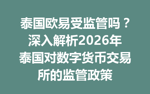 泰国欧易受监管吗?深入解析2026年泰国对数字货币交易所的监管政策 泰国欧易受监管吗?深入解析2026年泰国对数字货币交易所的监管政策