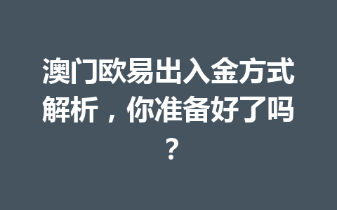澳门欧易出入金方式解析，你准备好了吗？