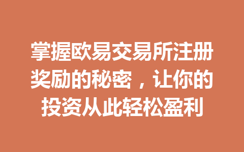 掌握欧易交易所注册奖励的秘密，让你的投资从此轻松盈利