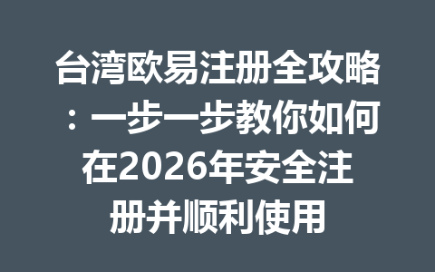 台湾欧易注册全攻略：一步一步教你如何在2026年安全注册并顺利使用