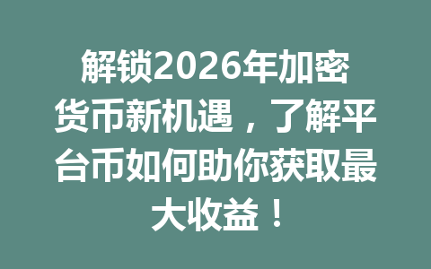 解锁2026年加密货币新机遇，了解平台币如何助你获取最大收益！