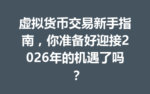 虚拟货币交易新手指南，你准备好迎接2026年的机遇了吗？