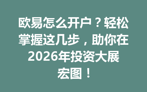 欧易怎么开户?轻松掌握这几步,助你在2026年投资大展宏图! 欧易怎么开户?轻松掌握这几步,助你在2026年投资大展宏图!