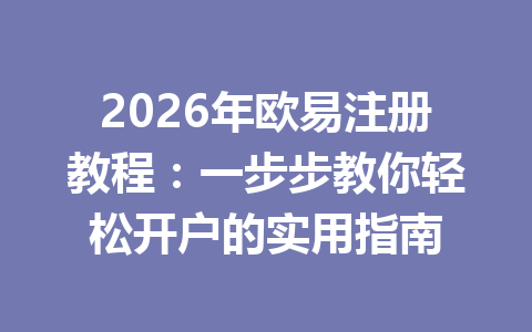 2026年欧易注册教程：一步步教你轻松开户的实用指南