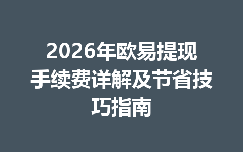 2026年欧易提现手续费详解及节省技巧指南 2026年欧易提现手续费详解及节省技巧指南