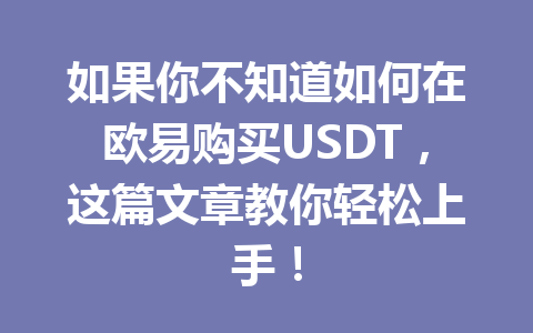 如果你不知道如何在欧易购买USDT，这篇文章教你轻松上手！