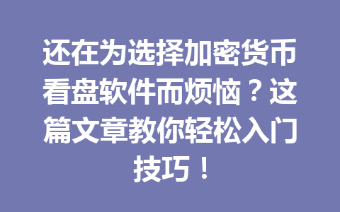 还在为选择加密货币看盘软件而烦恼?这篇文章教你轻松入门技巧! 还在为选择加密货币看盘软件而烦恼?这篇文章教你轻松入门技巧!