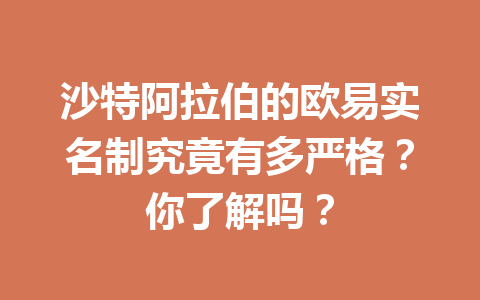 沙特阿拉伯的欧易实名制究竟有多严格?你了解吗? 沙特阿拉伯的欧易实名制究竟有多严格?你了解吗?