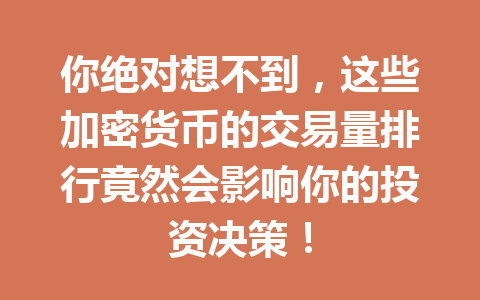 你绝对想不到,这些加密货币的交易量排行竟然会影响你的投资决策! 你绝对想不到,这些加密货币的交易量排行竟然会影响你的投资决策!