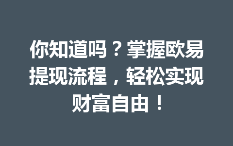 你知道吗？掌握欧易提现流程，轻松实现财富自由！
