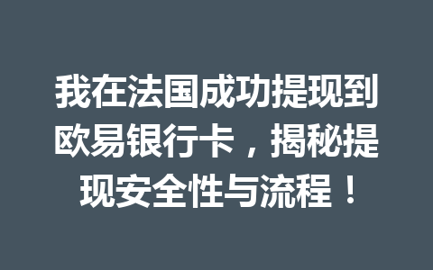 我在法国成功提现到欧易银行卡，揭秘提现安全性与流程！
