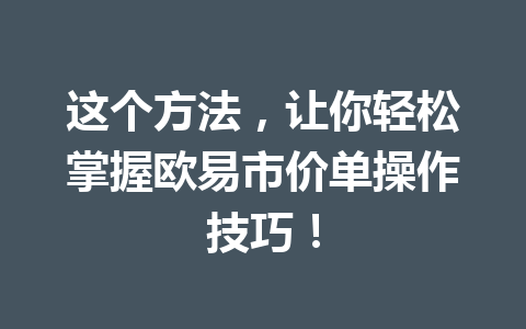这个方法，让你轻松掌握欧易市价单操作技巧！