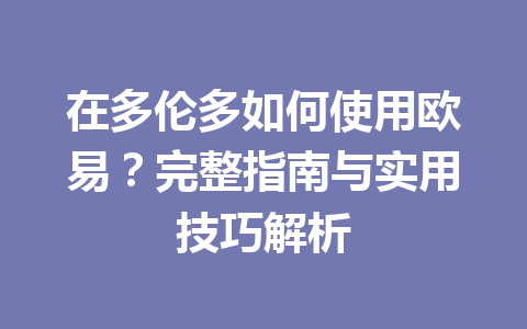 在多伦多如何使用欧易？完整指南与实用技巧解析