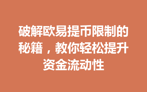 破解欧易提币限制的秘籍,教你轻松提升资金流动性 破解欧易提币限制的秘籍,教你轻松提升资金流动性