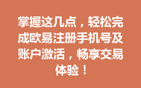 掌握这几点，轻松完成欧易注册手机号及账户激活，畅享交易体验！