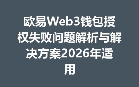 欧易Web3钱包授权失败问题解析与解决方案2026年适用 欧易Web3钱包授权失败问题解析与解决方案2026年适用
