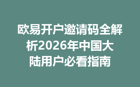 欧易开户邀请码全解析2026年中国大陆用户必看指南 欧易开户邀请码全解析2026年中国大陆用户必看指南