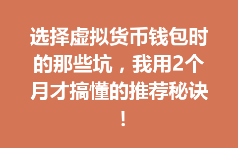 选择虚拟货币钱包时的那些坑,我用2个月才搞懂的推荐秘诀! 选择虚拟货币钱包时的那些坑,我用2个月才搞懂的推荐秘诀!