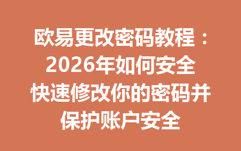 欧易更改密码教程:2026年如何安全快速修改你的密码并保护账户安全 欧易更改密码教程:2026年如何安全快速修改你的密码并保护账户安全