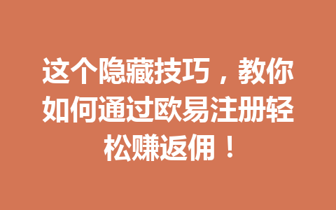 这个隐藏技巧,教你如何通过欧易注册轻松赚返佣! 这个隐藏技巧,教你如何通过欧易注册轻松赚返佣!
