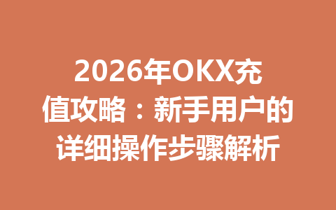 2026年OKX充值攻略:新手用户的详细操作步骤解析 2026年OKX充值攻略:新手用户的详细操作步骤解析