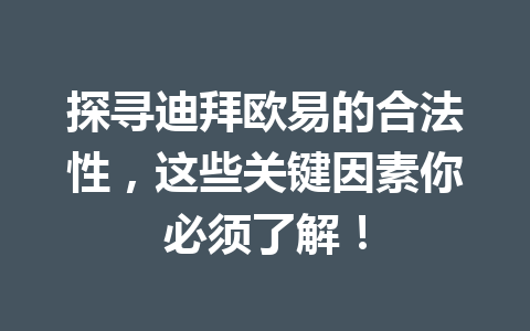 探寻迪拜欧易的合法性，这些关键因素你必须了解！