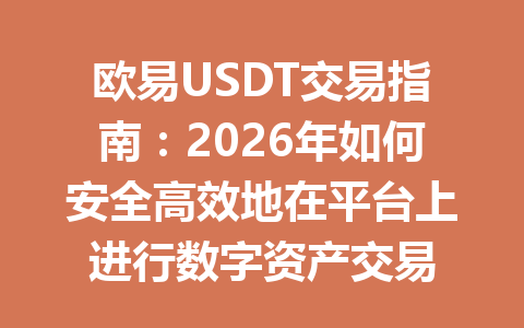 欧易USDT交易指南：2026年如何安全高效地在平台上进行数字资产交易