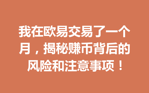 我在欧易交易了一个月,揭秘赚币背后的风险和注意事项! 我在欧易交易了一个月,揭秘赚币背后的风险和注意事项!