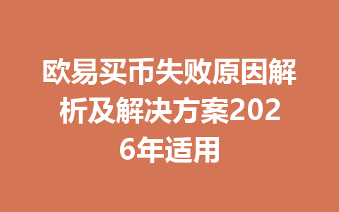欧易买币失败原因解析及解决方案2026年适用 欧易买币失败原因解析及解决方案2026年适用
