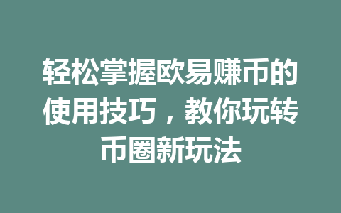 轻松掌握欧易赚币的使用技巧，教你玩转币圈新玩法