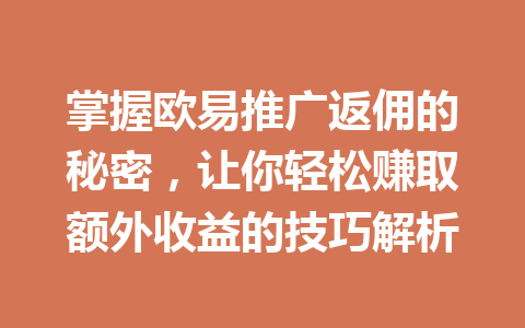 掌握欧易推广返佣的秘密,让你轻松赚取额外收益的技巧解析 掌握欧易推广返佣的秘密,让你轻松赚取额外收益的技巧解析