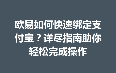欧易如何快速绑定支付宝?详尽指南助你轻松完成操作 欧易如何快速绑定支付宝?详尽指南助你轻松完成操作